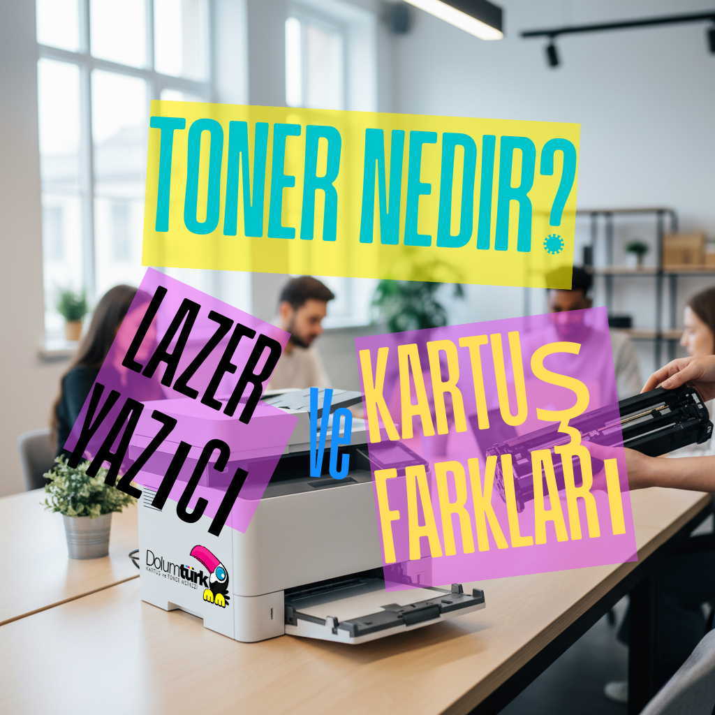 Toner Nedir? Lazer Yazıcı ve Kartuş Farkları | Rehber