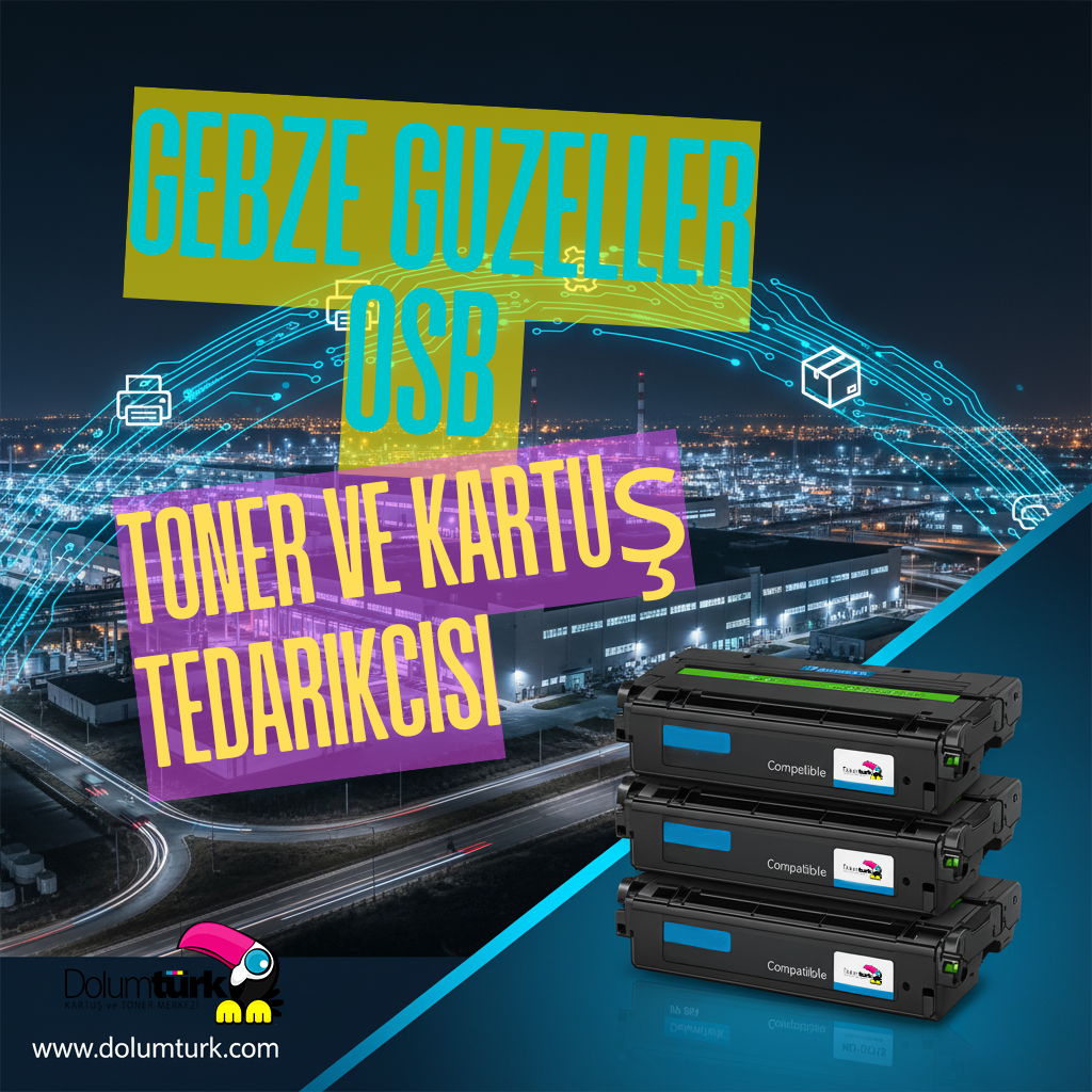 Gebze Güzeller OSB (GGOSB) Toner ve Kartuş Tedarikçisi